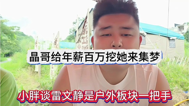 小胖谈雷文静是户外一把手，晶哥年薪百万挖她过来集梦