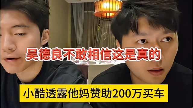 小酷声称他妈赞助200万买车，吴德良不敢相信这是真的