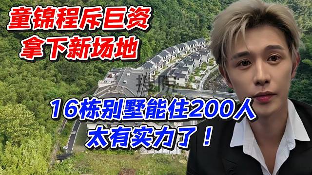 童锦程斥巨资拿下新场地！16栋别墅能住200人太有实力了