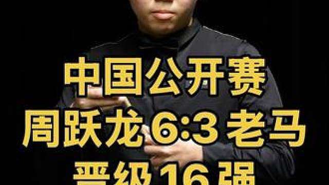 中国公开赛：周跃龙大心脏顶级逆转，6:3淘汰老马晋级16强