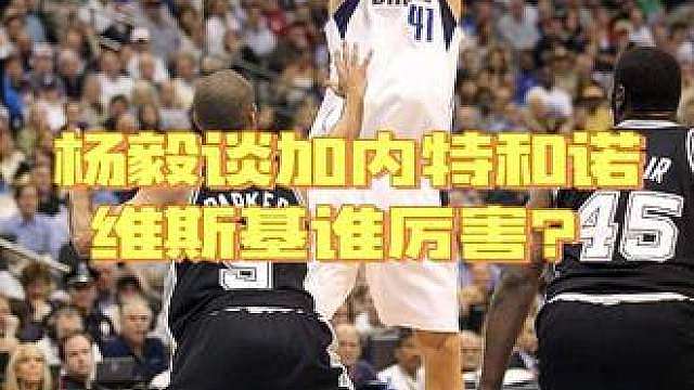 杨毅谈加内特和诺维斯基谁厉害？