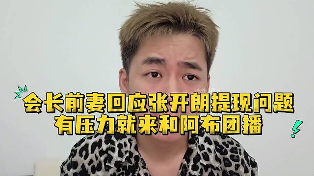 会长前妻回应张开朗有压力就来和阿布团播