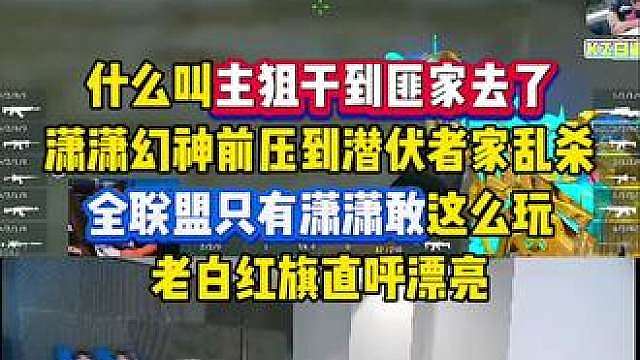 什么叫主狙干到潜伏者家去了？潇潇幻神前压到匪家乱杀，全联盟只有潇潇敢这么玩！