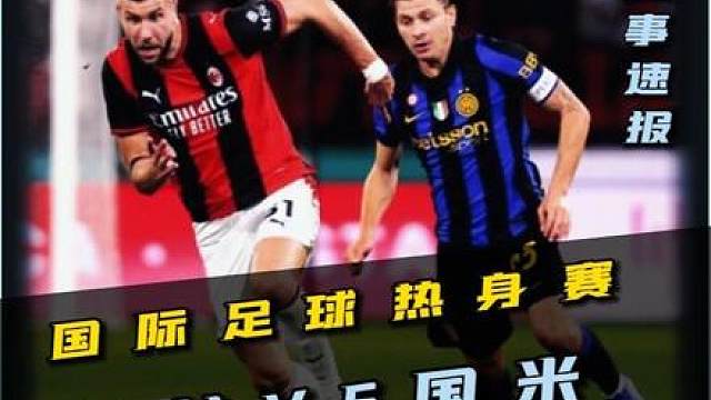 米兰标王首秀！国际足球热身赛，AC米兰VS国际米兰！