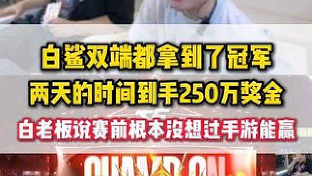 恭喜白鲨双端全都夺得冠军 两天时间到手250万奖金，白老板说赛前从来没想过手游能赢
