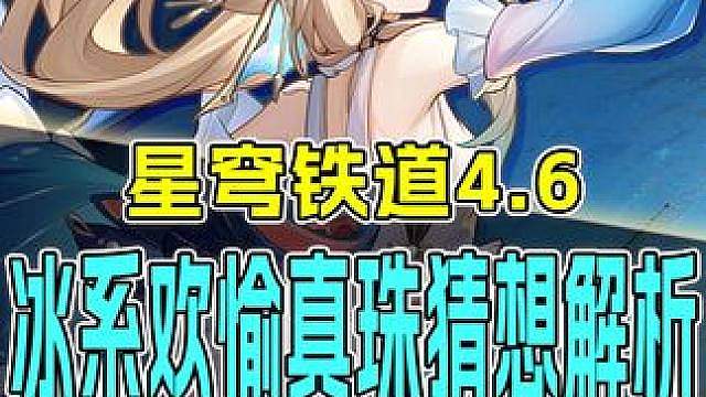 万众狂欢！4.6冰系欢愉真珠官宣全面解析猜想！欢愉战舰巅峰将至？欢愉时代能否走上最强之路？【星穹铁道