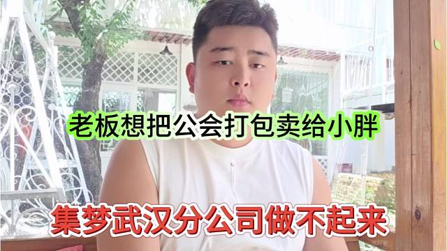 集梦武汉分公司做不起来，老板想把公会打包卖给小胖