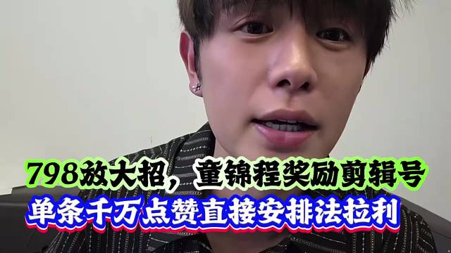798放大招，童锦程奖励剪辑号，单条千万点赞直接安排法拉利