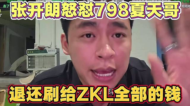 张开朗怒怼798大哥夏天 别来沾边 退还刷给ZKL的全部钱