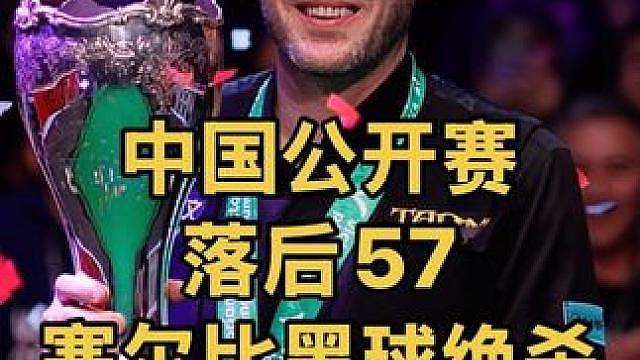 中国公开赛：落后57分，塞尔比疯狂反扑，最后黑球太刺激