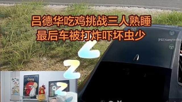 吕德华吃鸡挑战三人熟睡，车被打炸吓坏春虫虫