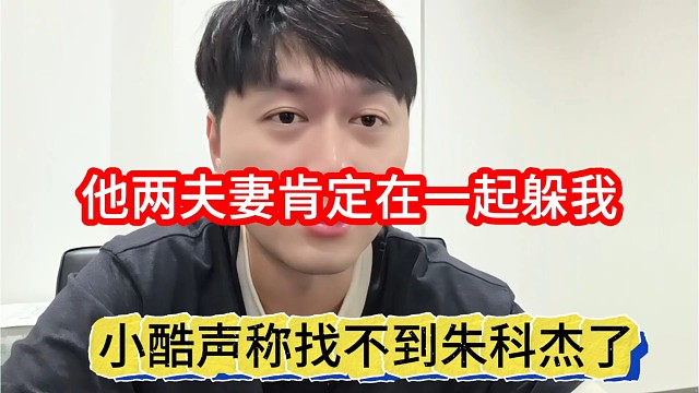小酷声称找不到朱科杰，他两夫妻肯定待一起躲我