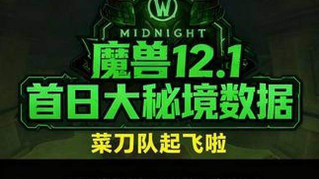 魔兽12.1首日大秘境数据！菜刀队起飞！