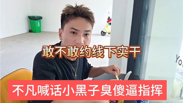 不凡喊话小黑子臭s逼乱指挥，敢不敢约线下实干