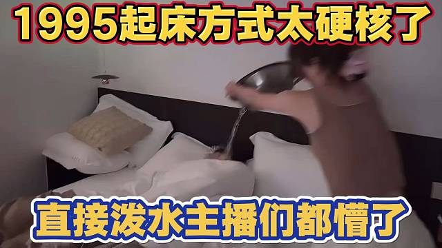 1995起床方式太硬核了 直接泼水 主播们都懵了