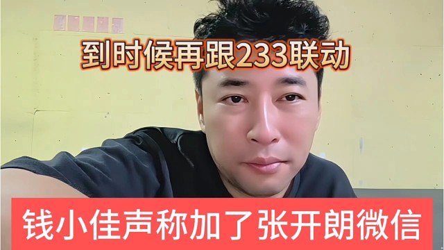 钱小佳声称加了张开朗微信，到时候跟233联动