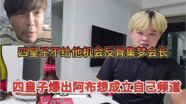 四皇子爆出阿布想成立独立频道，老四不给他机会反骨集梦会长