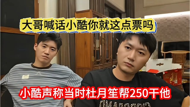 小酷声称当时杜月笙帮250干他，大哥喊话小酷你就这点票吗
