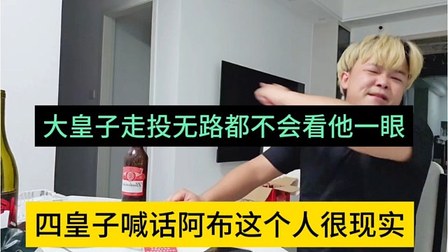 四皇子喊话阿布这个人很现实，大皇子走投无路都不会看他一眼