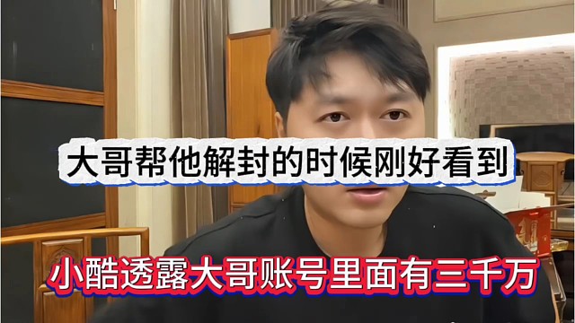 小酷透露大哥账号里面有三千万，帮他解封的时候刚好看到