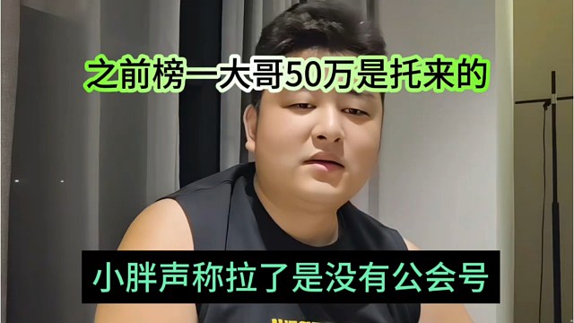 小胖声称拉了是没公会号，之前榜一大哥50万是托