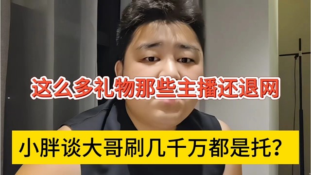 小胖谈大哥刷几千万是托，这么多礼物怎么还有主播退网
