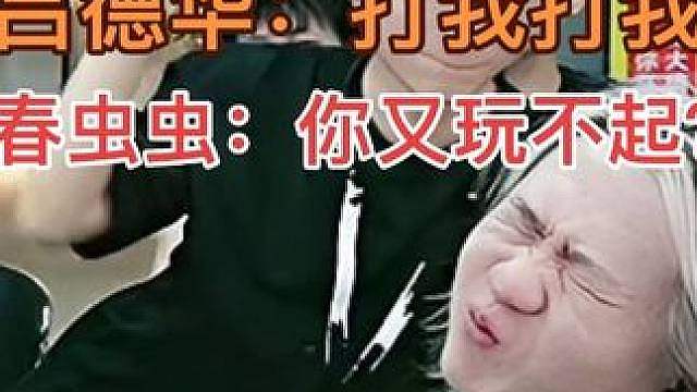 德华：打我打我 春虫虫：呐呐呐你玩不起？