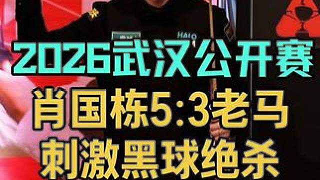 2026武汉公开赛：制胜局肖国栋刺激黑球绝杀，5:3老马晋级四强