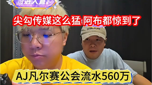 AJ凡尔赛公会流水560万，尖勾传媒这么猛，阿布惊呆了