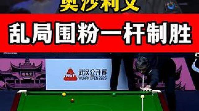 超级乱局一杆制胜！奥沙利文武汉赛狂拼到底，一直围粉球太轻松