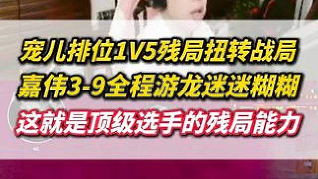 宠儿排位1V5扭转战局，嘉伟3-9全程游龙迷迷糊糊，这就是顶级选手的残局能力