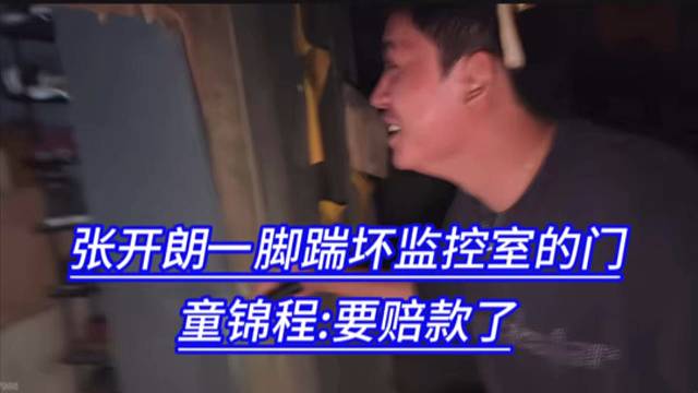 张开朗一脚踹坏监控室的门，童锦程:要赔款了！