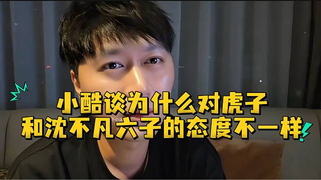 小酷谈为什么对虎子和沈不凡六子的态度不一样