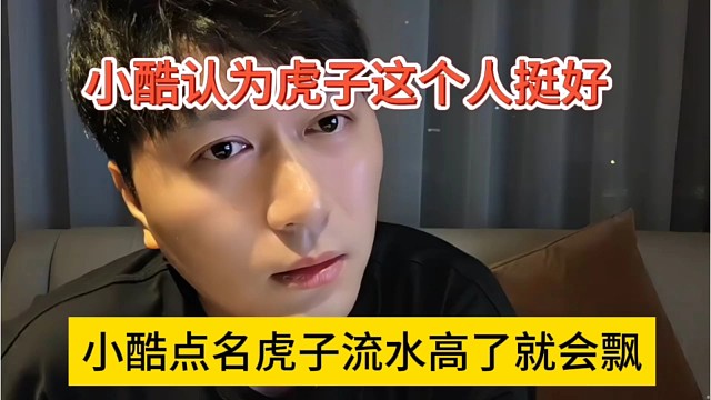小酷点名虎子流水高了就会飘，虎子这个人挺好