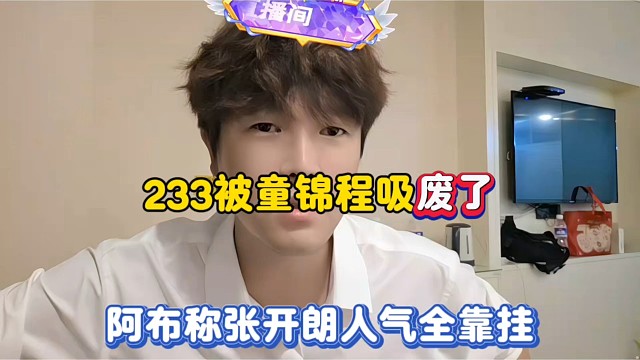 233被童锦程吸废了，阿布称张开朗人气全靠挂！