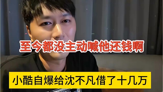 小酷自爆给沈不凡借了十几万，至今都没喊他还钱