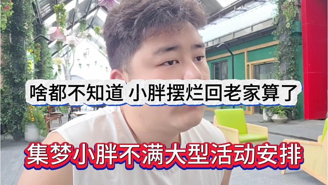 小胖不满大型活动安排，啥都不知道，小胖摆烂回老家算了