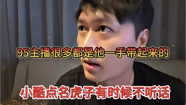 小酷点名虎子有时候不听话，65主播很多都是他一手带起来