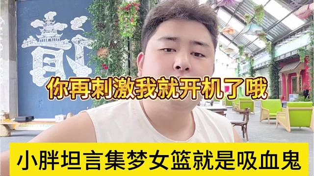小胖声称集梦女篮才是吸血鬼，你再刺激我就开机了啊