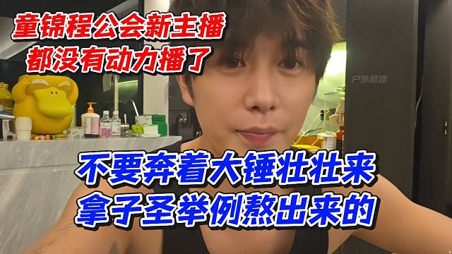 童锦程公会新主播都没有动力播了！不要奔着大锤壮壮来拿子圣举例熬出来的