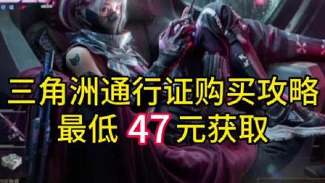 三角洲通行证三种划算购买攻略，最低47元拿下