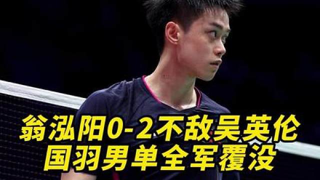 翁泓阳不敌吴英伦，对手真是黑马！国羽男单全军覆没！