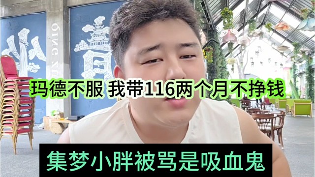 集梦小胖被骂是吸血鬼，玛德不服，我带116两个月都不挣钱