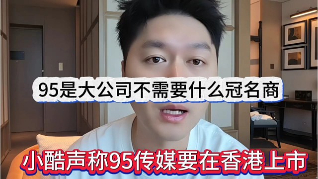 小酷声称95传媒要在香港上市了，95是大公司不需要冠名商
