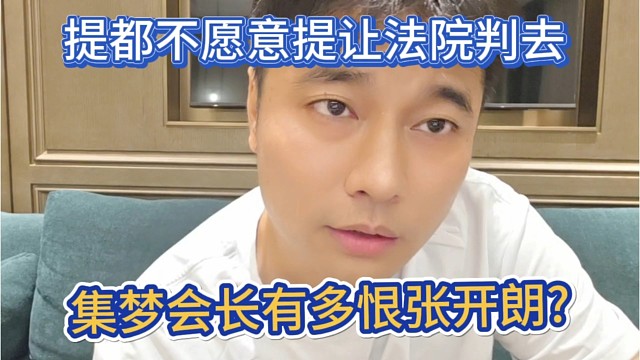 集梦会长到底有多恨张开朗？提都不愿意提让法院判去吧。