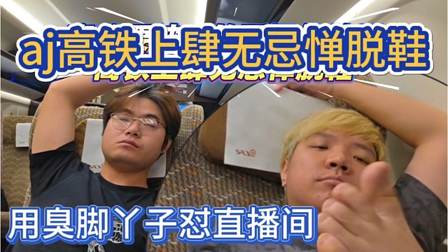aj在高铁上脱鞋展示臭脚丫子，跟直播间打招呼，隔着屏幕都闻到味了。