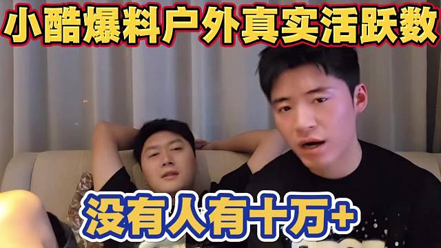 小酷爆料户外真实活跃人数 没有人有十万加 虎牙也就danK1ng比赛有