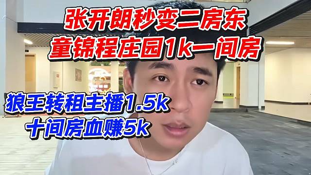 张开朗秒变二房东！童锦程庄园1k一间房狼王转租主播1.5k十间房血赚5k