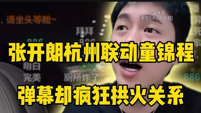 张开朗杭州联动童锦程弹幕却疯狂拱火两人关系，张开朗回应！
