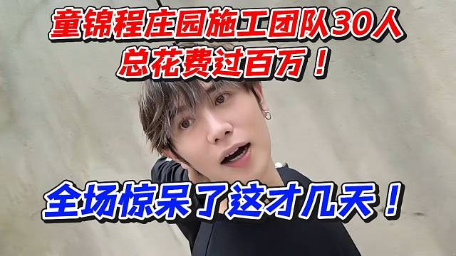 童锦程庄园施工团队30人总花费过百万！全场惊呆了这才几天